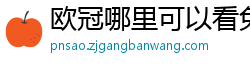 欧冠哪里可以看免费直播